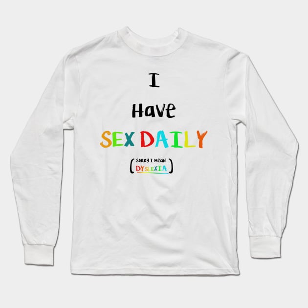 I have sex Daily, sorry i mean Dyslexia Long Sleeve T-Shirt by RFMDesigns